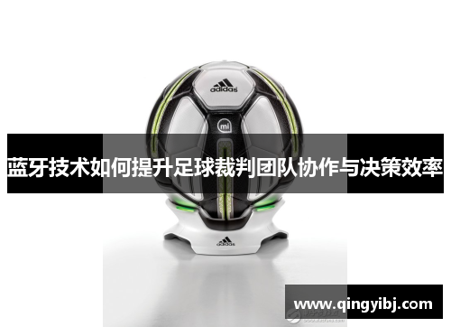 蓝牙技术如何提升足球裁判团队协作与决策效率